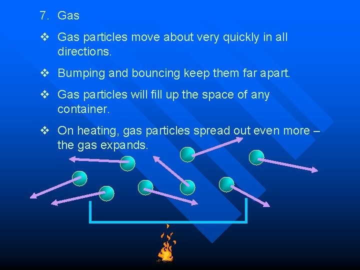 7. Gas v Gas particles move about very quickly in all directions. v Bumping