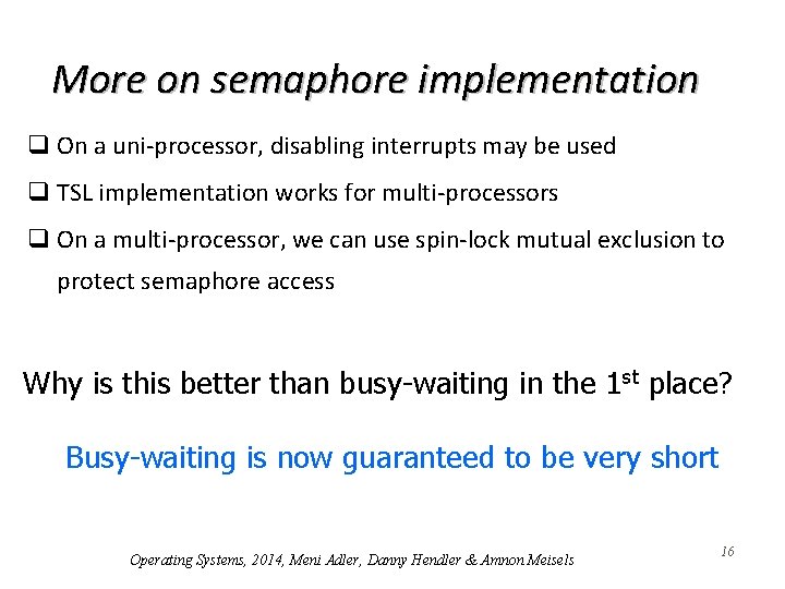 More on semaphore implementation q On a uni-processor, disabling interrupts may be used q