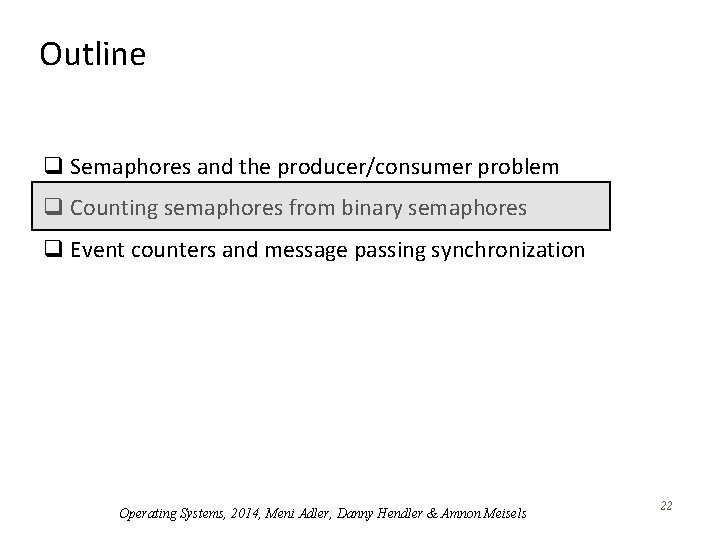 Outline q Semaphores and the producer/consumer problem q Counting semaphores from binary semaphores q