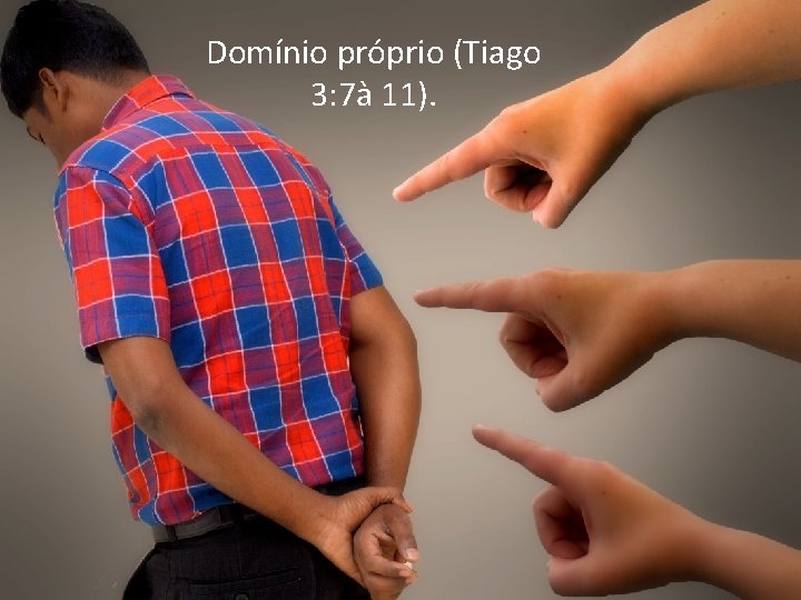 Domínio próprio (Tiago 3: 7à 11). 