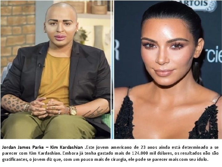 Jordan James Parke – Kim Kardashian . Este jovem americano de 23 anos ainda