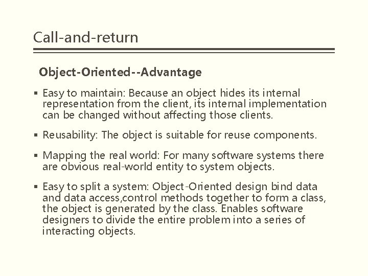 Call-and-return Object-Oriented--Advantage § Easy to maintain: Because an object hides its internal representation from