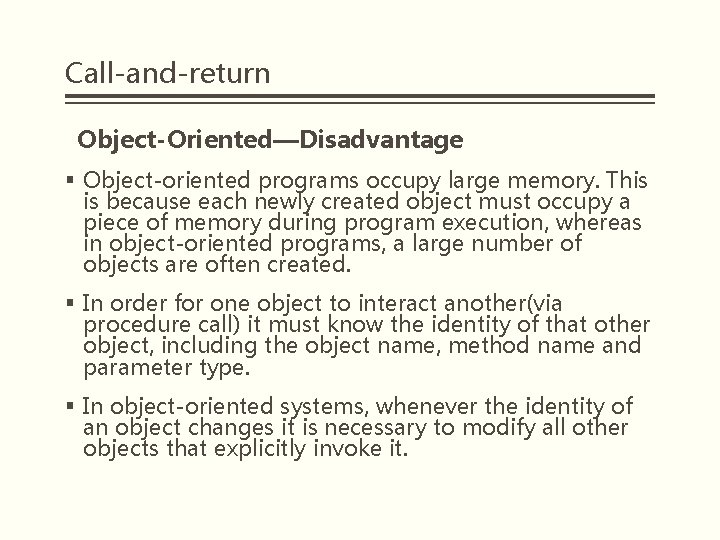 Call-and-return Object-Oriented—Disadvantage § Object-oriented programs occupy large memory. This is because each newly created