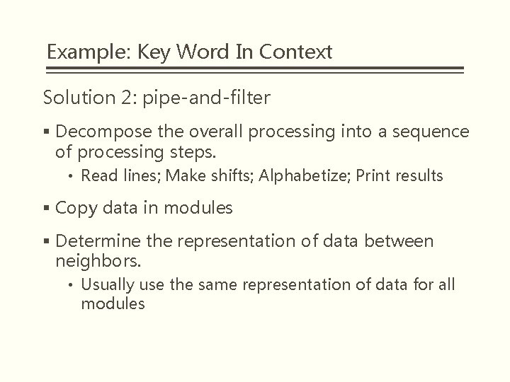 Example: Key Word In Context Solution 2: pipe-and-filter § Decompose the overall processing into