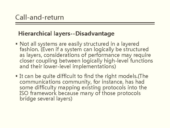 Call-and-return Hierarchical layers--Disadvantage § Not all systems are easily structured in a layered fashion.