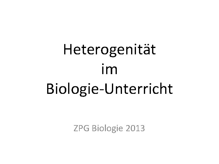 Heterogenität im Biologie-Unterricht ZPG Biologie 2013 
