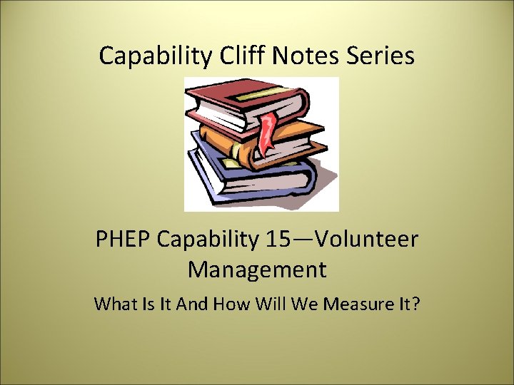 Capability Cliff Notes Series PHEP Capability 15—Volunteer Management What Is It And How Will