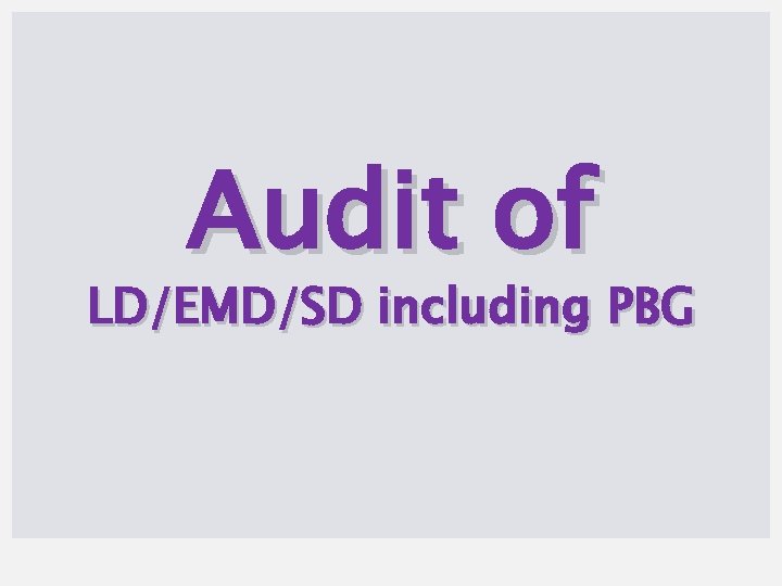 Audit of LD/EMD/SD including PBG 