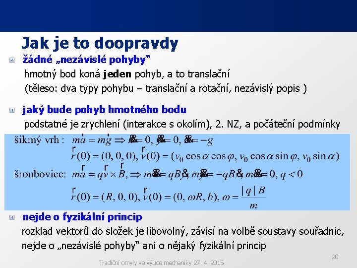 Jak je to doopravdy žádné „nezávislé pohyby“ hmotný bod koná jeden pohyb, a to Jak je to doopravdy žádné „nezávislé pohyby“ hmotný bod koná jeden pohyb, a to
