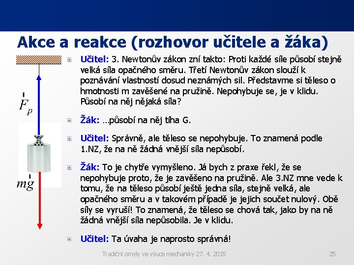 Akce a reakce (rozhovor učitele a žáka) Učitel: 3. Newtonův zákon zní takto: Proti Akce a reakce (rozhovor učitele a žáka) Učitel: 3. Newtonův zákon zní takto: Proti