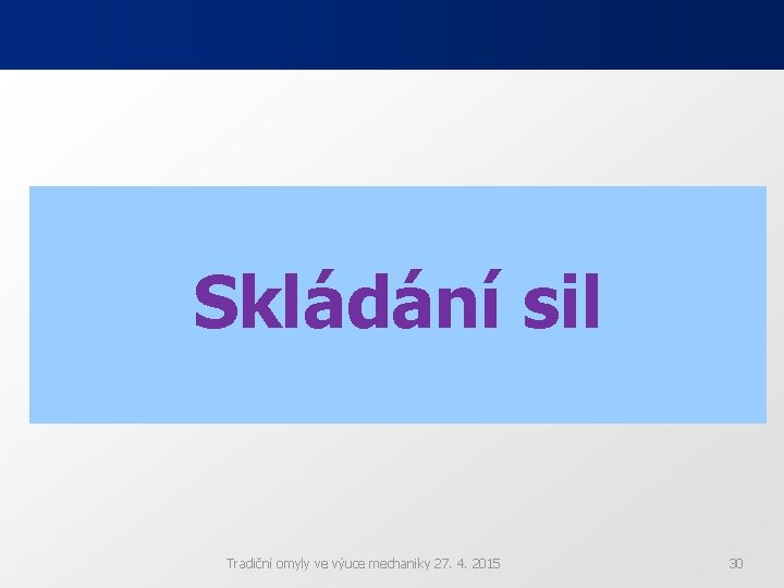 Skládání sil Tradiční omyly ve výuce mechaniky 27. 4. 2015 30 Skládání sil Tradiční omyly ve výuce mechaniky 27. 4. 2015 30