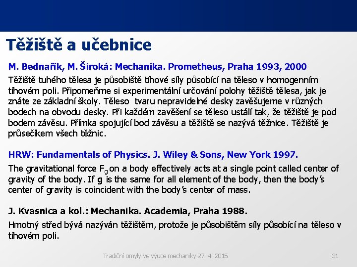 Těžiště a učebnice M. Bednařík, M. Široká: Mechanika. Prometheus, Praha 1993, 2000 Těžiště tuhého Těžiště a učebnice M. Bednařík, M. Široká: Mechanika. Prometheus, Praha 1993, 2000 Těžiště tuhého