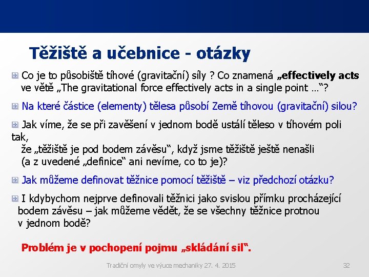 Těžiště a učebnice - otázky Co je to působiště tíhové (gravitační) síly ? Co Těžiště a učebnice - otázky Co je to působiště tíhové (gravitační) síly ? Co