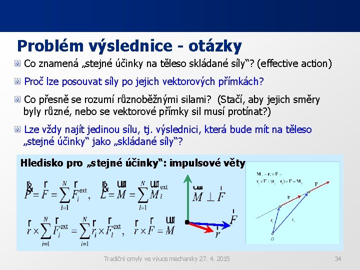 Problém výslednice - otázky Co znamená „stejné účinky na těleso skládané síly“? (effective action) Problém výslednice - otázky Co znamená „stejné účinky na těleso skládané síly“? (effective action)