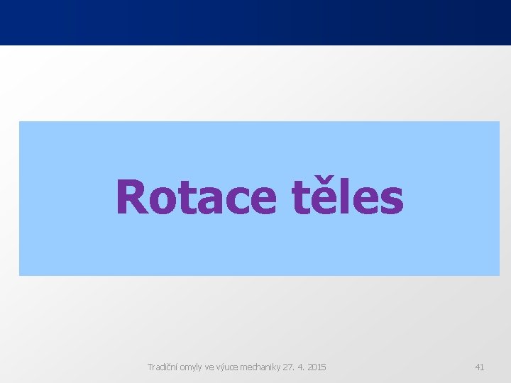 Rotace těles Tradiční omyly ve výuce mechaniky 27. 4. 2015 41 Rotace těles Tradiční omyly ve výuce mechaniky 27. 4. 2015 41