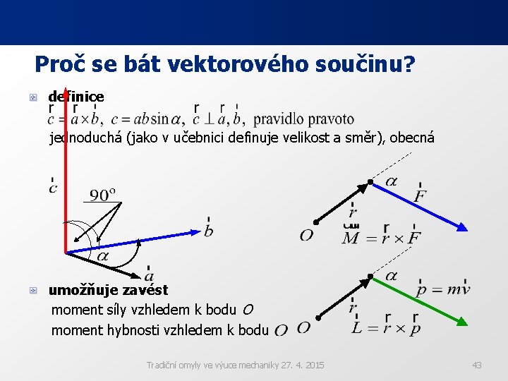 Proč se bát vektorového součinu? definice jednoduchá (jako v učebnici definuje velikost a směr), Proč se bát vektorového součinu? definice jednoduchá (jako v učebnici definuje velikost a směr),