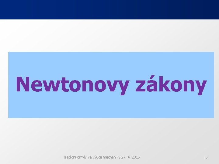 Newtonovy zákony Tradiční omyly ve výuce mechaniky 27. 4. 2015 6 Newtonovy zákony Tradiční omyly ve výuce mechaniky 27. 4. 2015 6