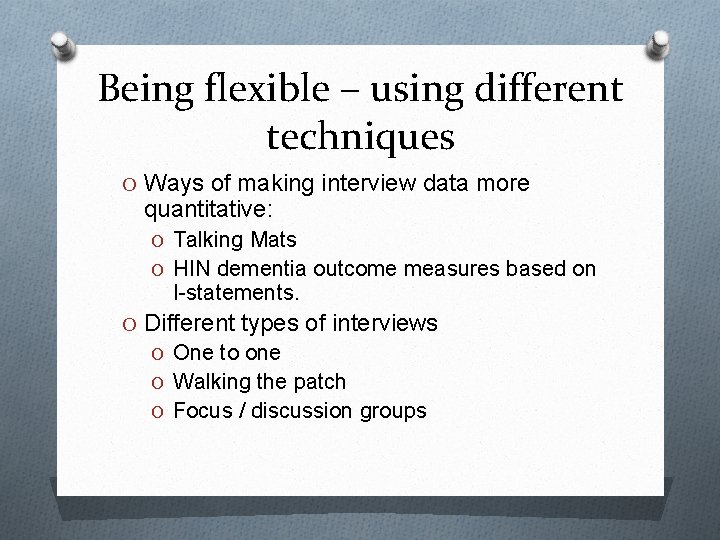 Being flexible – using different techniques O Ways of making interview data more quantitative: