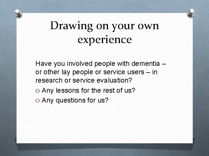 Drawing on your own experience Have you involved people with dementia – or other