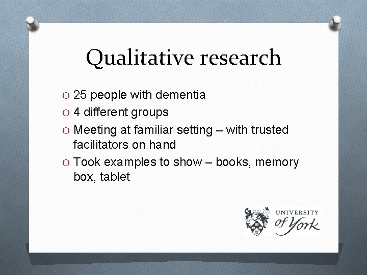 Qualitative research O 25 people with dementia O 4 different groups O Meeting at