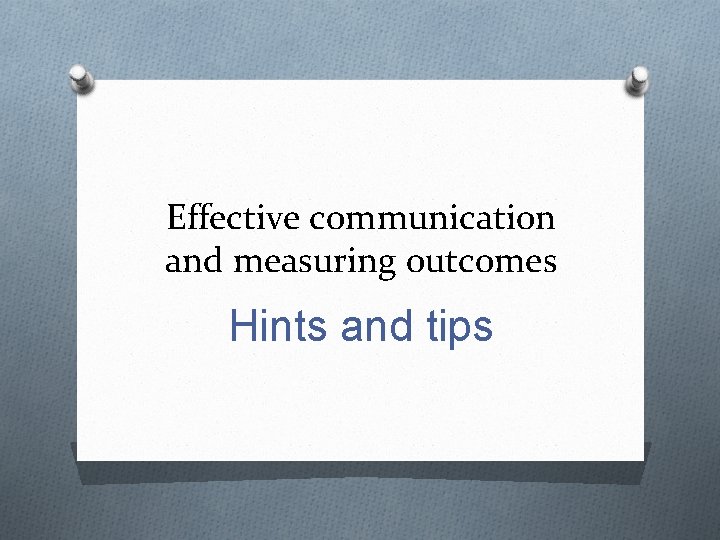 Effective communication and measuring outcomes Hints and tips 