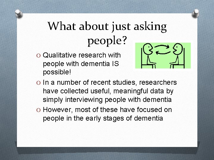 What about just asking people? O Qualitative research with people with dementia IS possible!