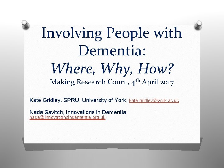 Involving People with Dementia: Where, Why, How? Making Research Count, 4 th April 2017