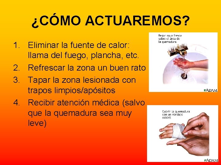 ¿CÓMO ACTUAREMOS? 1. Eliminar la fuente de calor: llama del fuego, plancha, etc. 2.