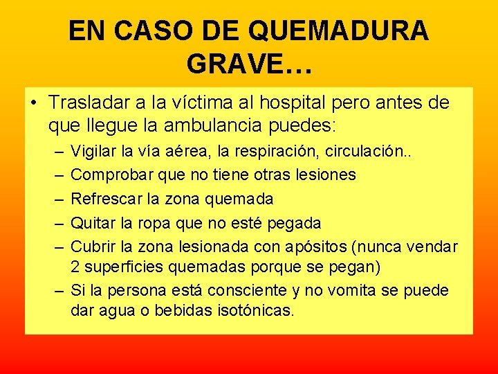 EN CASO DE QUEMADURA GRAVE… • Trasladar a la víctima al hospital pero antes