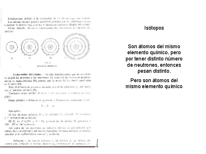 Isótopos Son átomos del mismo elemento químico, pero por tener distinto número de neutrones,