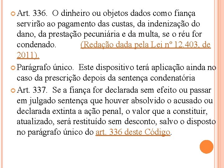  Art. 336. O dinheiro ou objetos dados como fiança servirão ao pagamento das