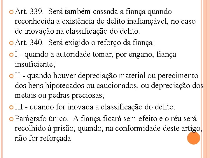  Art. 339. Será também cassada a fiança quando reconhecida a existência de delito