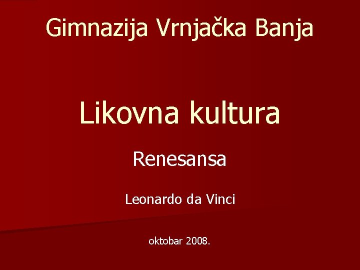 Gimnazija Vrnjačka Banja Likovna kultura Renesansa Leonardo da Vinci oktobar 2008. 