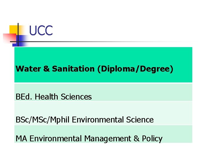 UCC Water & Sanitation (Diploma/Degree) BEd. Health Sciences BSc/Mphil Environmental Science MA Environmental Management