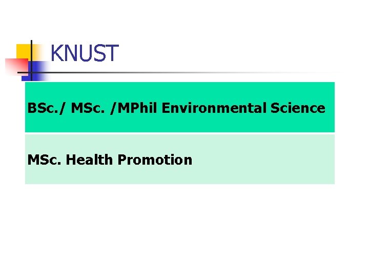 KNUST BSc. / MSc. /MPhil Environmental Science MSc. Health Promotion 