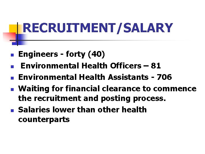 RECRUITMENT/SALARY n n n Engineers - forty (40) Environmental Health Officers – 81 Environmental