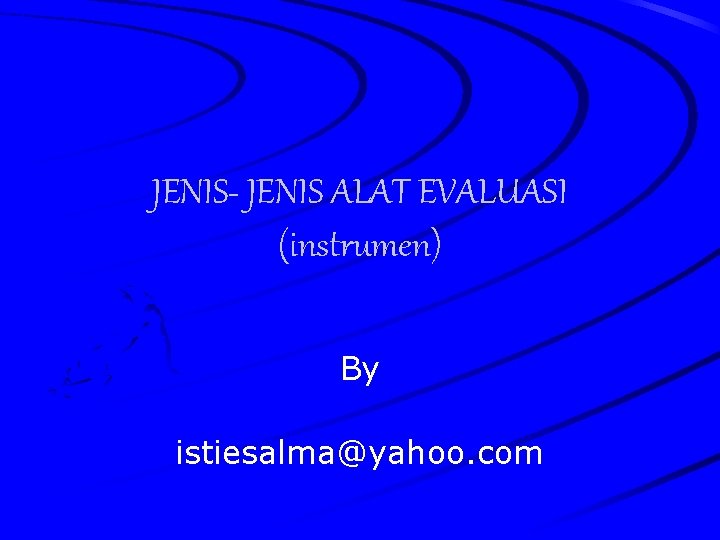 JENIS- JENIS ALAT EVALUASI (instrumen) By istiesalma@yahoo. com 