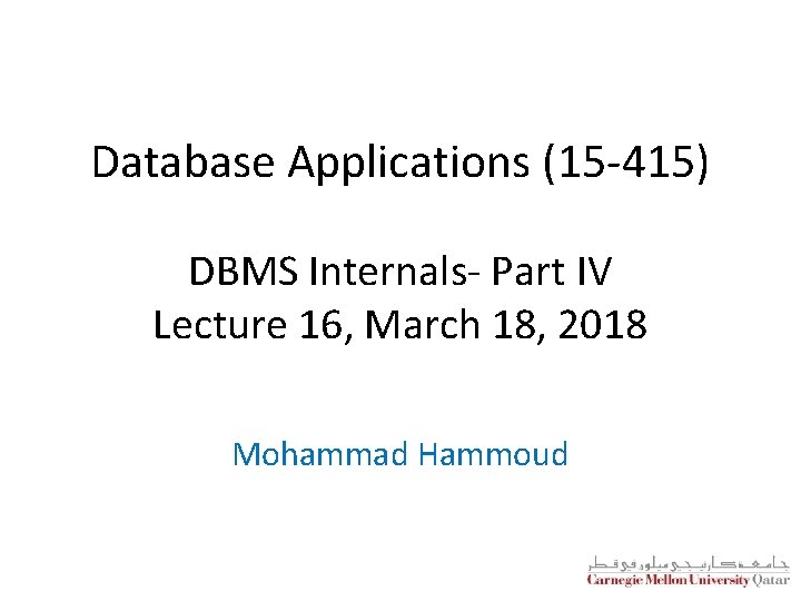 Database Applications (15 -415) DBMS Internals- Part IV Lecture 16, March 18, 2018 Mohammad