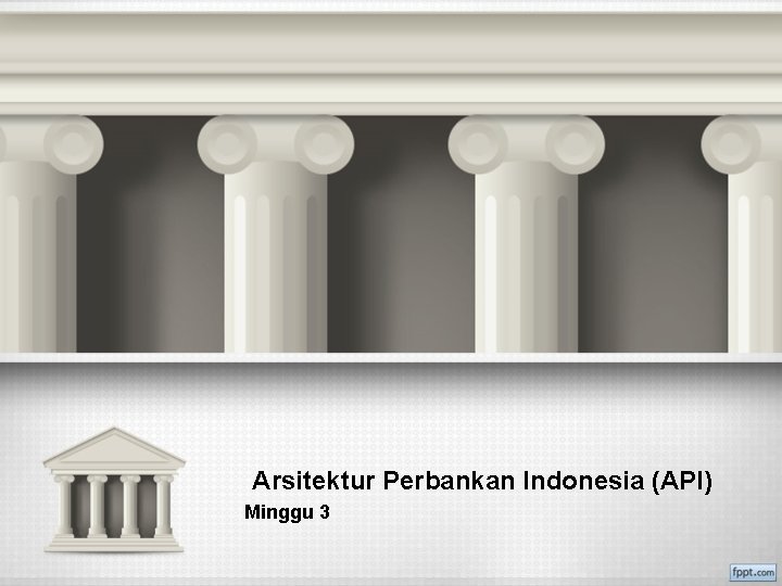 Arsitektur Perbankan Indonesia (API) Minggu 3 