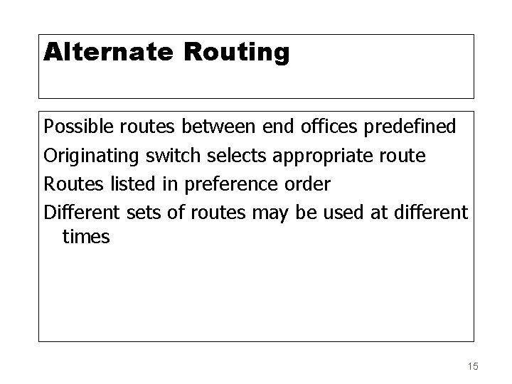 Alternate Routing Possible routes between end offices predefined Originating switch selects appropriate route Routes