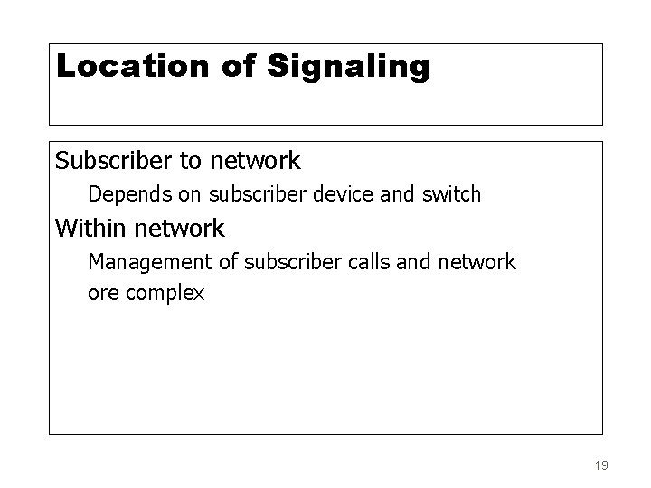 Location of Signaling Subscriber to network Depends on subscriber device and switch Within network