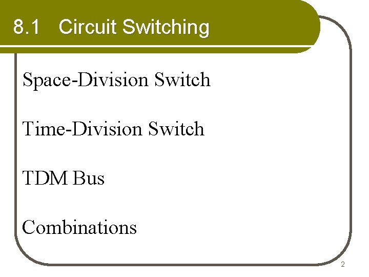 8. 1 Circuit Switching Space-Division Switch Time-Division Switch TDM Bus Combinations 2 