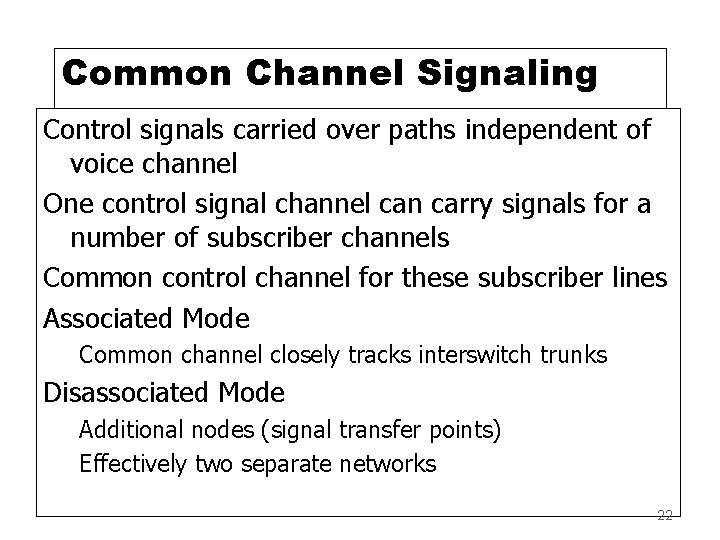 Common Channel Signaling Control signals carried over paths independent of voice channel One control