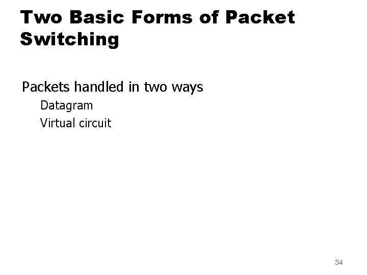 Two Basic Forms of Packet Switching Packets handled in two ways Datagram Virtual circuit