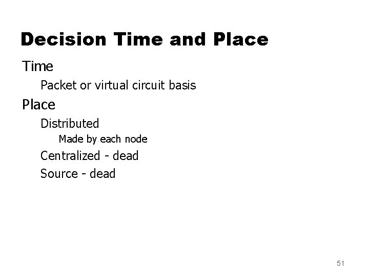 Decision Time and Place Time Packet or virtual circuit basis Place Distributed Made by