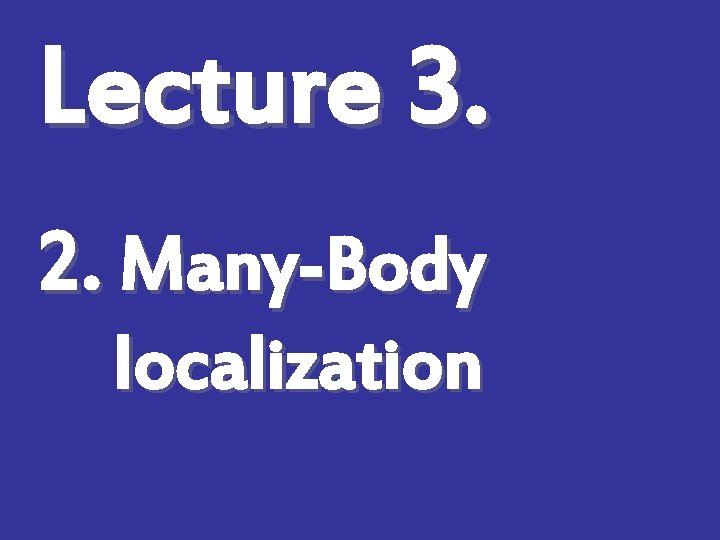 Lecture 3. 2. Many-Body localization 