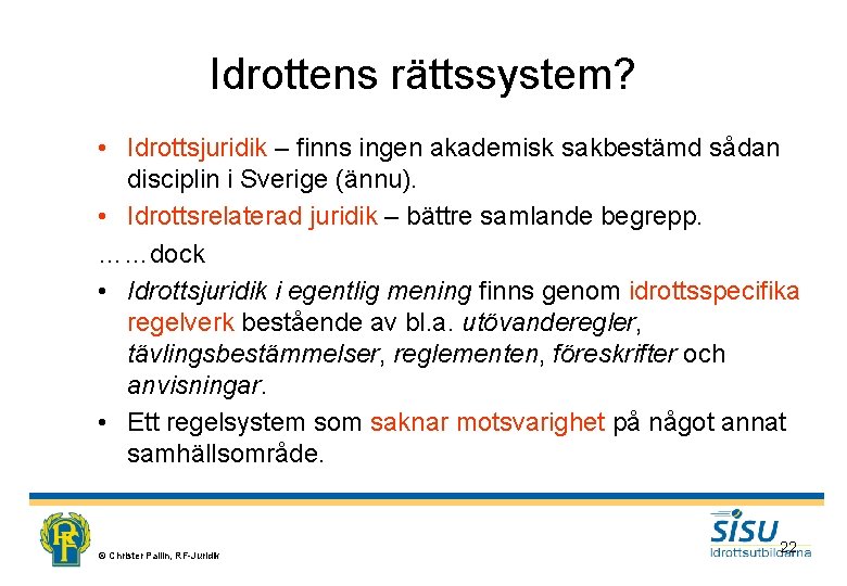 Idrottens rättssystem? • Idrottsjuridik – finns ingen akademisk sakbestämd sådan disciplin i Sverige (ännu).