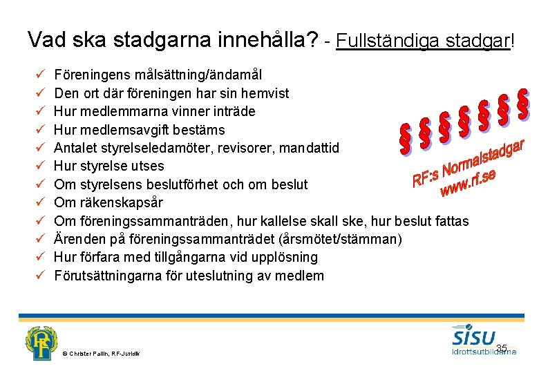 Vad ska stadgarna innehålla? - Fullständiga stadgar! ü ü ü Föreningens målsättning/ändamål Den ort