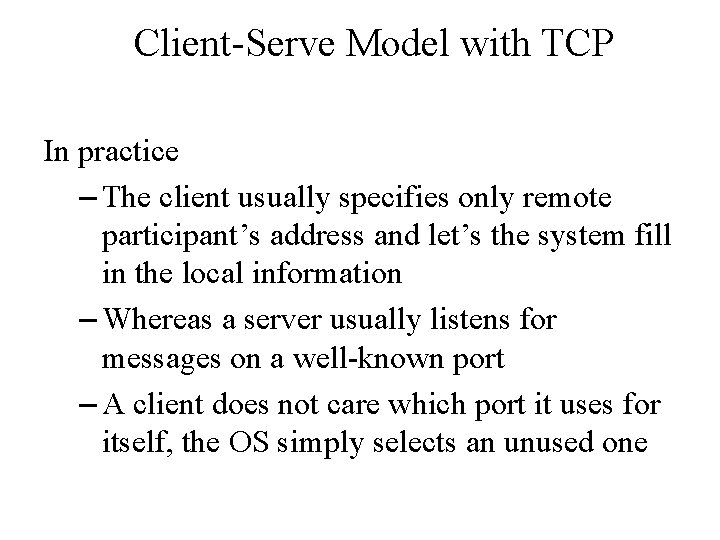 Client-Serve Model with TCP In practice – The client usually specifies only remote participant’s