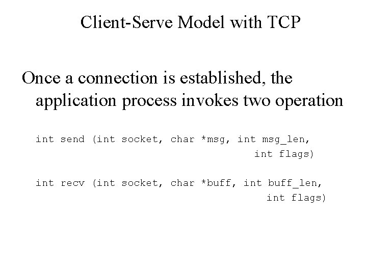 Client-Serve Model with TCP Once a connection is established, the application process invokes two